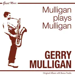 Mulligan Plays Mulligan (Original Album Plus Bonus Tracks) - Gerry Mulligan Mulligan Plays Mulligan (Original Album Plus Bonus Tracks) - Gerry Mulligan