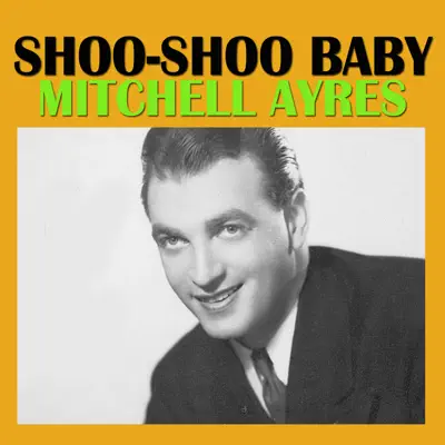 Shoo-Shoo Baby - Mitchell Ayres Shoo-Shoo Baby - Mitchell Ayres