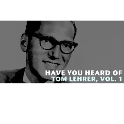 Have You Heard of Tom Lehrer, Vol. 1 - Tom Lehrer