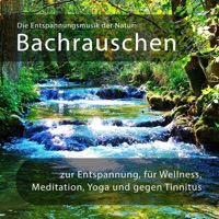 Die Entspannungsmusik der Natur: Bachrauschen zur Entspannung, für Wellness, Meditation, Yoga, gegen - Entspannungsmusik