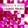 Soulful and Lifted Lounge Pearls, Vol. 3 - A Great Collection of Groovy Lounge Traxx