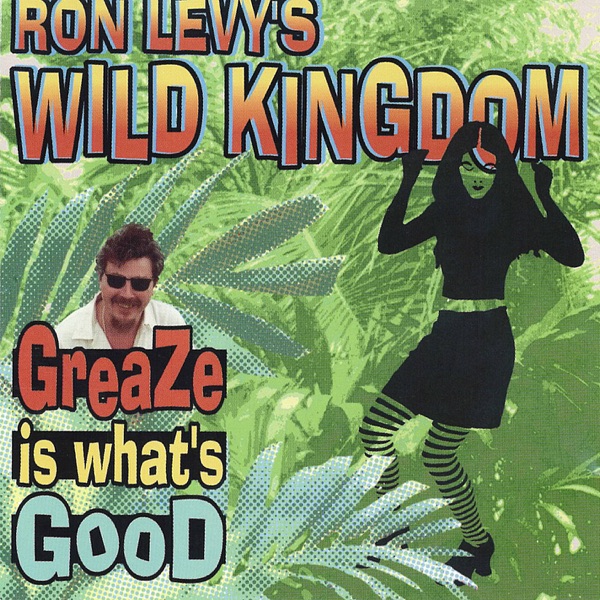 Greaze Is What's Good - Ron Levy's Wild Kingdom