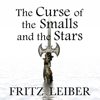 The Curse of the Smalls and the Stars: A Fafhrd and the Gray Mouser Adventure (Unabridged) - Fritz Leiber