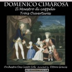 Cimarosa: Il maestro di cappella & Trois ouvertures (Remastered)