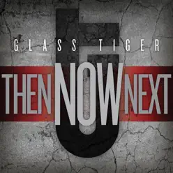 Then... Now... Next (Remastered) - Glass Tiger Then... Now... Next (Remastered) - Glass Tiger