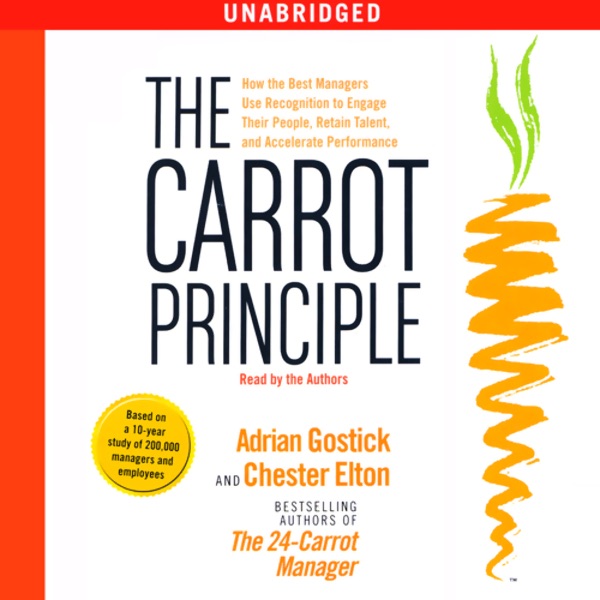 Adrian Gostick and Chester Elton The Carrot Principle (Unabridged) Album Cover