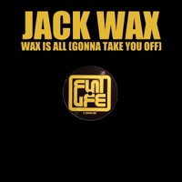 Wax Is All (Gonna Take You Off) [Remixes] - Jack Wax