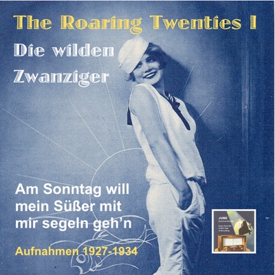 The Roaring Twenties, Vol. 1: Am Sonntag will mein Süßer mit mir Segeln geh’n (Recordings 1927-1933)