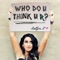 Who Do U Think U R? - Kaitlyn K lyrics