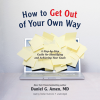 Daniel G. Amen, M.D. - How to Get out of Your Own Way: A Step-by-Step Guide for Identifying and Achieving Your Goals (Unabridged) artwork