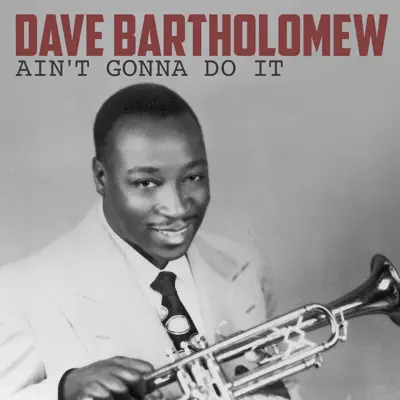 Ain't Gonna Do It - Single - Dave Bartholomew