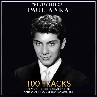 The Very Best of Paul Anka - 100 Tracks Including His Greatest Hits and Most Requested Favourites (Remastered Version) - Paul Anka