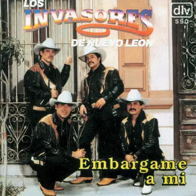 Embargame a Mi - Los Invasores de Nuevo León