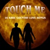 Touch Me: 16 Rare Country Love Songs