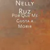 Nelly Ruz - Por Que Me Gusta a Morir