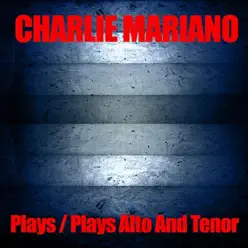 Charlie Mariano Plays / Charlie Mariano Plays Alto and Tenor - Charlie Mariano Charlie Mariano Plays / Charlie Mariano Plays Alto and Tenor - Charlie Mariano