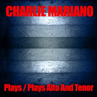 Charlie Mariano Plays / Charlie Mariano Plays Alto and Tenor - Charlie Mariano