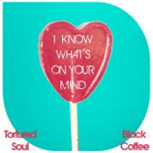 I Know What's On Your Mind (Tortured Soul vs. Black Coffee) artwork