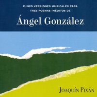 Cinco Versiones Musicales para Tres Poemas Inéditos de Ángel González - Joaquín Pixán