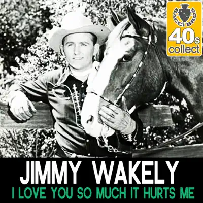 I Love You So Much It Hurts Me (Remastered) - Single - Jimmy Wakely