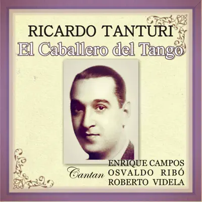 El Caballero del Tango (feat. Orquesta de Ricardo Tanturi) - Ricardo Tanturi El Caballero del Tango (feat. Orquesta de Ricardo Tanturi) - Ricardo Tanturi