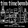 She's Drunk All the Time - Tim Timebomb