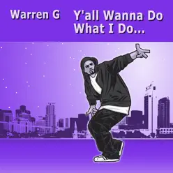 Y'all Wanna Do What I Do... - Warren G