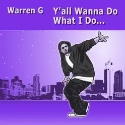 Y'all Wanna Do What I Do... - Warren G Y'all Wanna Do What I Do... - Warren G