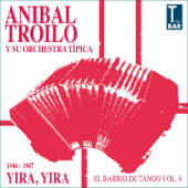 Yira, Yira (El Barrio De Tango, Vol. 8 1946-1947) [feat. Alberto Marino, Floreal Ruiz, Edmundo Rivero] - Aníbal Troilo