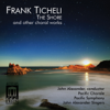 Frank Ticheli: The Shore and Other Choral Works - Verschillende artiesten