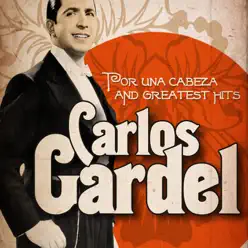 Carlos Gardel: Por una Cabeza and Greatest Hits (Remastered) - Carlos Gardel