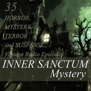Inner Sanctum Mystery, Vol. 1: 35 Horror, Mystery, Terror and Suspense Vintage Radio Episodes - Inner Sanctum Mystery
