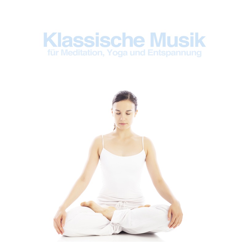 Klassische Musik für Meditation, Yoga und Entspannung