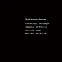 Black Music Disaster - J Spaceman, John Coxon & Matthew Shipp