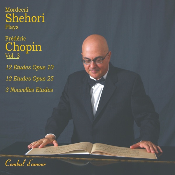 Mordecai Shehori Plays Chopin, Vol. 3: 12 Etudes Op. 10, 12 Etudes Op. 25, and the 3 Nouvelles Etudes