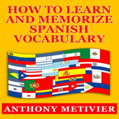 How to Learn and Memorize Spanish Vocabulary (Unabridged) - Anthony Metivier Cover Art