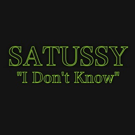I Don't Know SATUSSY
