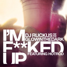 I'm F****d Up (feat. Hotrod) DJ Ruckus & Glow In The Dark