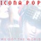 We Got the World - Icona Pop lyrics