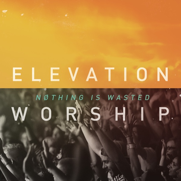 Nothing Is Wasted (Live) - Elevation Worship