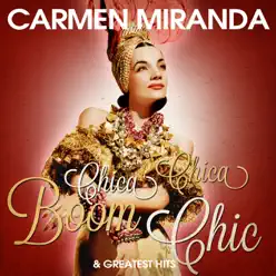 Carmen Miranda: Chica Chica Boom Chic and Greatest Hits (Remastered) - Carmen Miranda