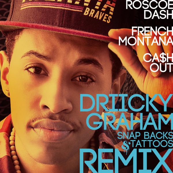 Snap Backs and Tattoos (Remix) [feat. Roscoe Dash, French Montana, Ca$h Out] - Single - Driicky Graham