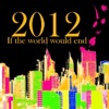 2012 - 2012 (If the World Would End)
