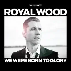 We Were Born to Glory - Royal Wood