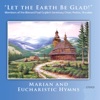 Let the Earth Be Glad! - Marian and Eucharistic Hymns