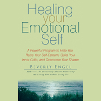 Beverly Engel - Healing Your Emotional Self: A Powerful Program to Help You Raise Your Self-Esteem, Quiet Your Inner Critic, and Overcome Your Shame (Unabridged) artwork