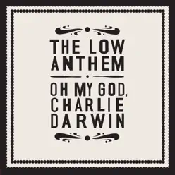 Oh My God, Charlie Darwin - The Low Anthem