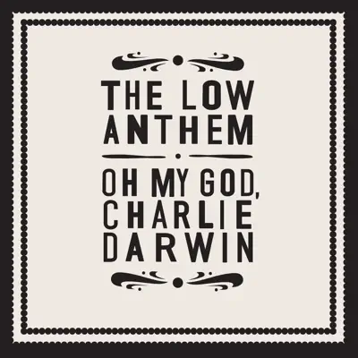 Oh My God, Charlie Darwin - The Low Anthem Oh My God, Charlie Darwin - The Low Anthem