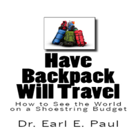 Dr. Earl E. Paul - Have Backpack Will Travel: How to See the World on a Shoestring Budget (Unabridged) artwork