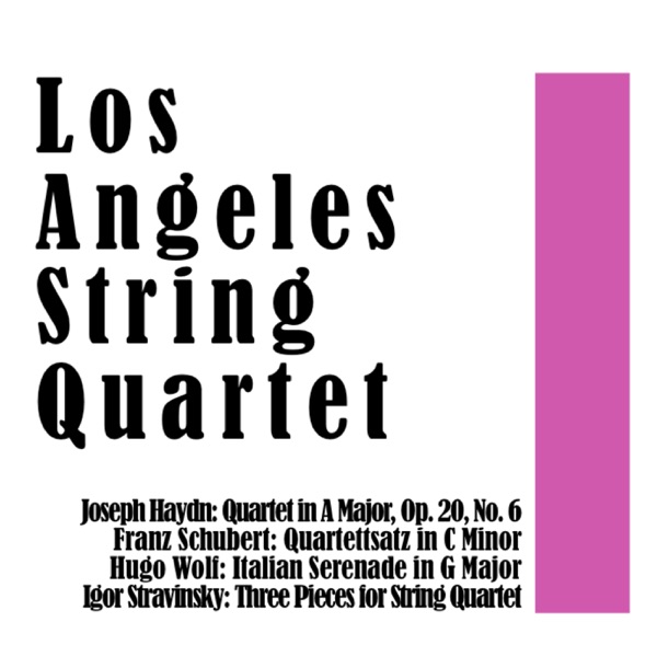 Los Angeles String Quartet: Joseph Haydn Quartet in A Major, Op. 20, No. 6 / Franz Schubert: Quartettsatz in C Minor / Hugo Wolf: Italian Serenade in G Major / Igor Stravinsky: Three Pieces for String Quartet